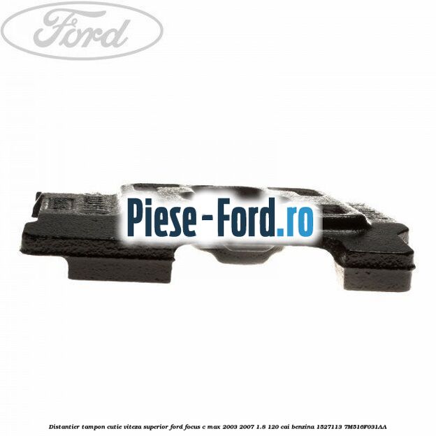 Distantier tampon cutie viteza superior Ford Focus C-Max 2003-2007 1.8 120 cai benzina