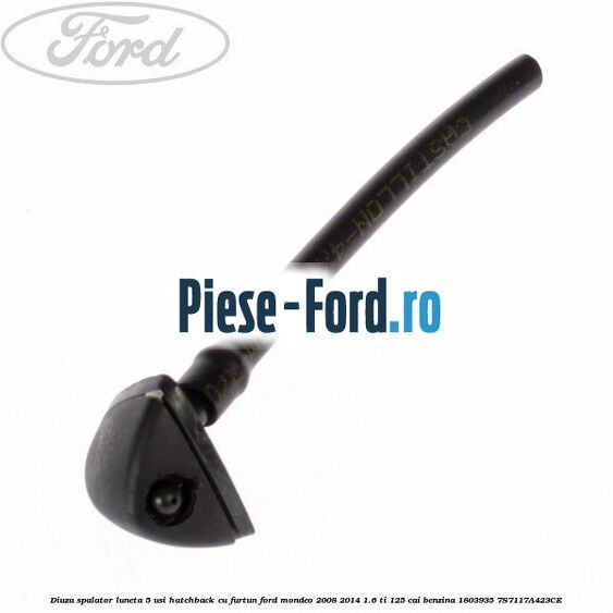 Diuza spalator luneta 5 usi hatchback, cu furtun Ford Mondeo 2008-2014 1.6 Ti 125 cai benzina