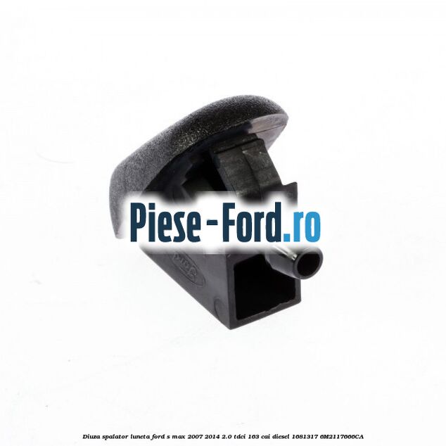Diuza spalator luneta Ford S-Max 2007-2014 2.0 TDCi 163 cai diesel