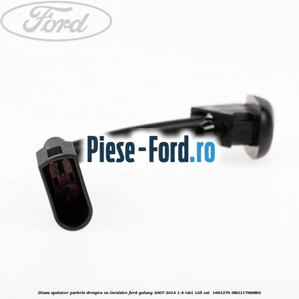 Diuza spalator parbriz dreapta cu incalzire Ford Galaxy 2007-2014 1.8 TDCi 125 cai  #8FCEA07A18