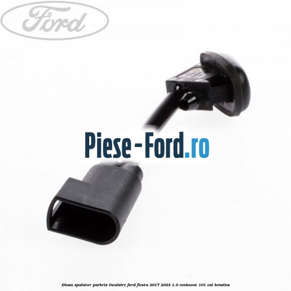 Diuza spalator parbriz incalzire Ford Fiesta 2017-2023 1.0 EcoBoost 101 cai benzina