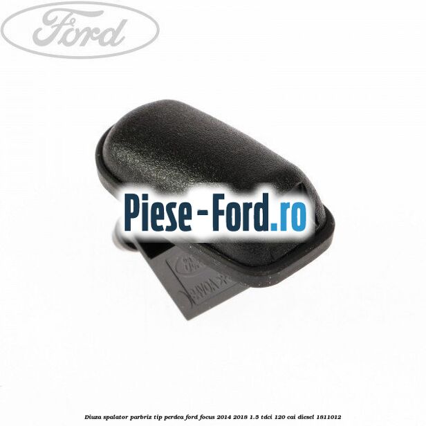 Diuza spalator parbriz tip perdea Ford Focus 2014-2018 1.5 TDCi 120 cai