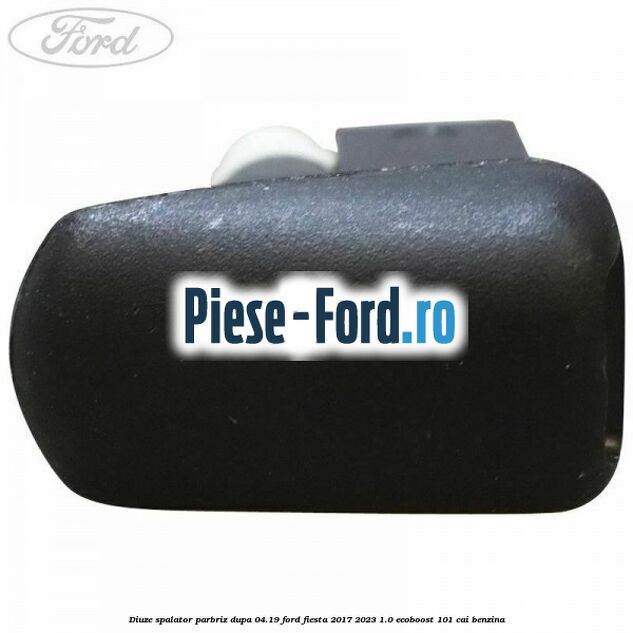 Diuze spalator parbriz dupa 04.19 Ford Fiesta 2017-2023 1.0 EcoBoost 101 cai benzina