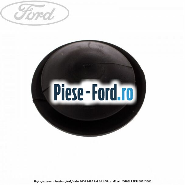 Dop aparatoare tambur Ford Fiesta 2008-2012 1.6 TDCi 95 cai diesel