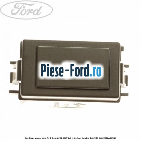 Dop blanc panou bord Ford Focus 2004-2007 1.6 Ti 115 cai #EE120984C4 Dop blanc panou bord Ford Focus 2004-2007 1.6 Ti 115 cai benzina #EE120984C4