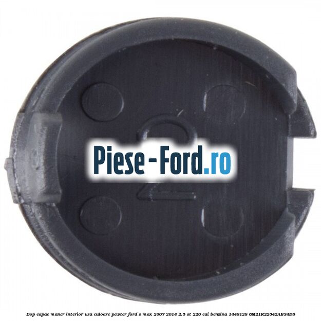 Dop capac maner interior usa culoare pewter Ford S-Max 2007-2014 2.5 ST 220 cai benzina
