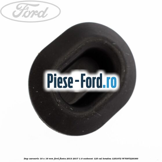 Dop caroserie 10 x 16 mm Ford Fiesta 2013-2017 1.0 EcoBoost 125 cai benzina