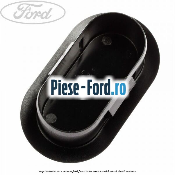 Dop caroserie 12 x 0.5 mm Ford Fiesta 2008-2012 1.6 TDCi 95 cai diesel