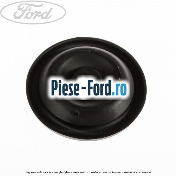 Dop caroserie 19 x 0.7 mm Ford Fiesta 2013-2017 1.0 EcoBoost 100 cai benzina