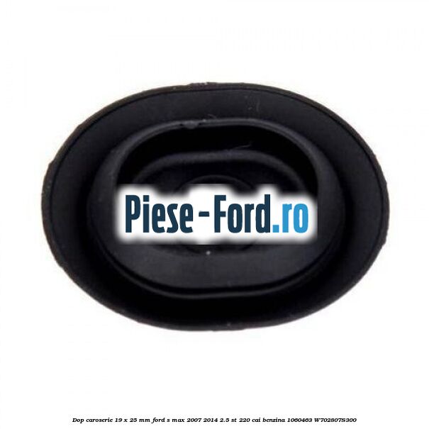 Dop caroserie 19 x 25 mm Ford S-Max 2007-2014 2.5 ST 220 cai benzina