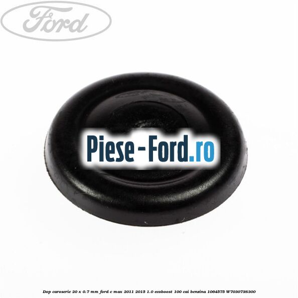 Dop caroserie 19 x 25 mm Ford C-Max 2011-2015 1.0 EcoBoost 100 cai benzina