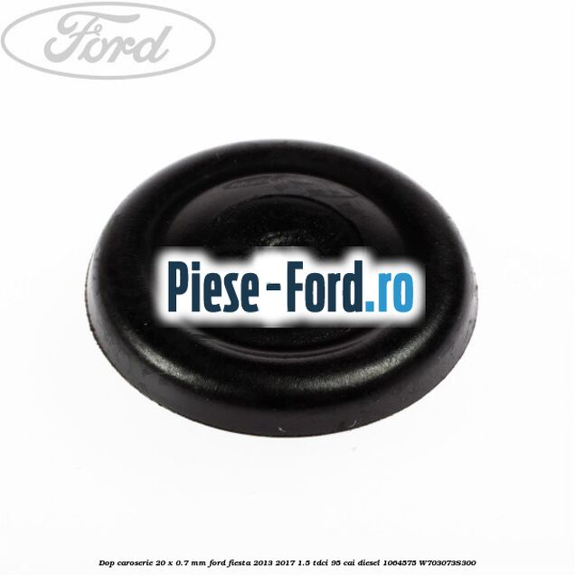 Dop caroserie 19 x 25 mm Ford Fiesta 2013-2017 1.5 TDCi 95 cai diesel