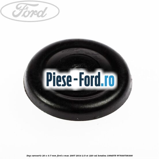 Dop caroserie 19 x 25 mm Ford S-Max 2007-2014 2.5 ST 220 cai benzina