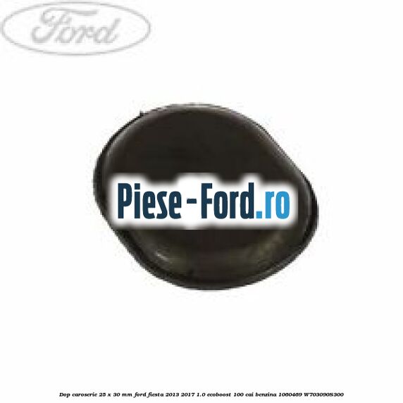 Dop caroserie 25 x 30 mm Ford Fiesta 2013-2017 1.0 EcoBoost 100 cai benzina