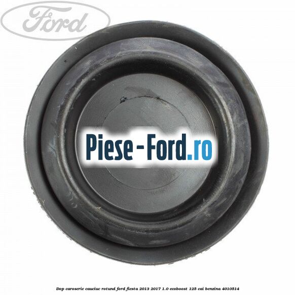 Dop caroserie, cauciuc rotund Ford Fiesta 2013-2017 1.0 EcoBoost 125 cai benzina