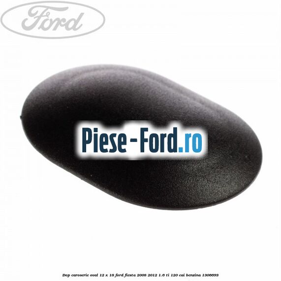 Dop caroserie oval 12 x 18 Ford Fiesta 2008-2012 1.6 Ti 120 cai