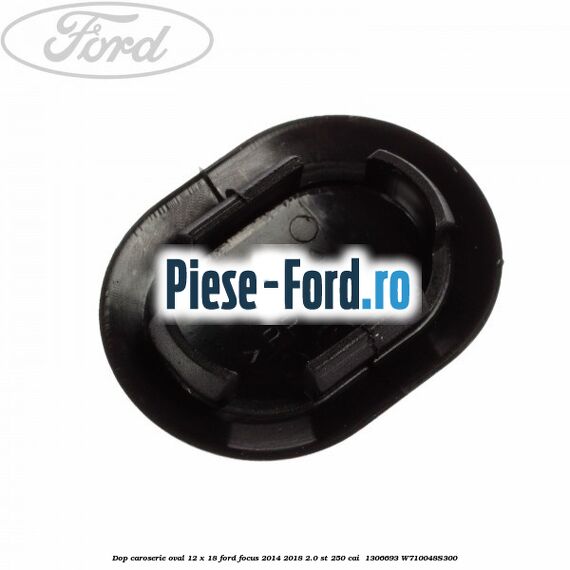 Dop caroserie oval 12 x 18 Ford Focus 2014-2018 2.0 ST 250 cai #6EB3FBB6EA Dop caroserie oval 12 x 18 Ford Focus 2014-2018 2.0 ST 250 cai #6EB3FBB6EA