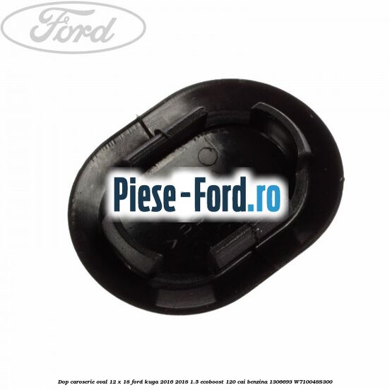 Dop caroserie oval 12 x 18 Ford Kuga 2016-2018 1.5 EcoBoost 120 cai benzina #B7DA537AA0