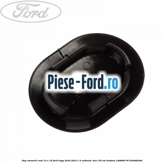 Dop caroserie oval 12 x 18 Ford Kuga 2016-2018 1.5 EcoBoost 4x4 176 cai #5666F84BF7 Dop caroserie oval 12 x 18 Ford Kuga 2016-2018 1.5 EcoBoost 4x4 176 cai benzina #5666F84BF7