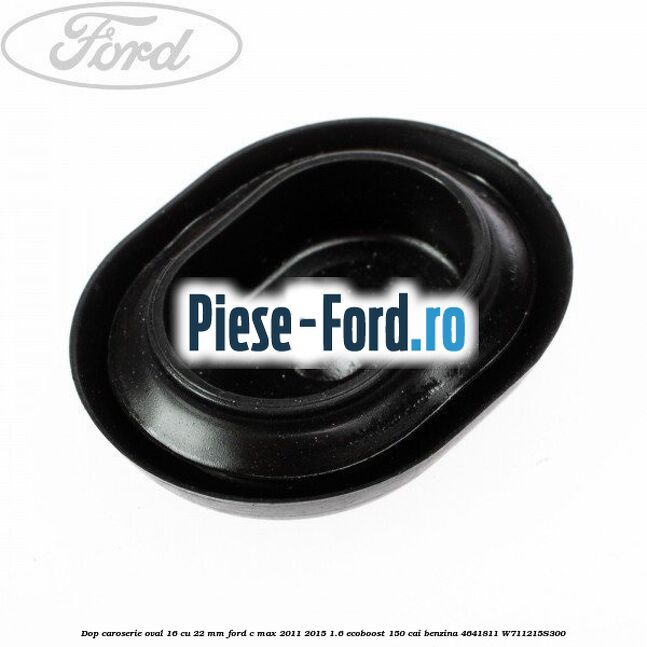 Dop caroserie oval 16 cu 22 mm Ford C-Max 2011-2015 1.6 EcoBoost 150 cai #8FC84CF2BE Dop caroserie oval 16 cu 22 mm Ford C-Max 2011-2015 1.6 EcoBoost 150 cai benzina #8FC84CF2BE
