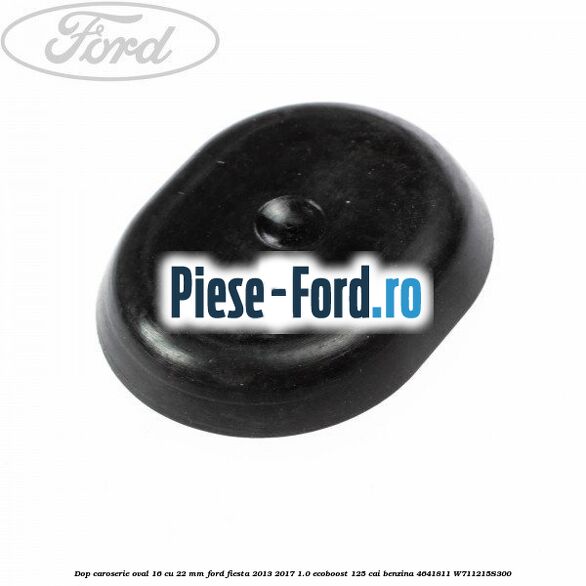Dop caroserie oval 16 cu 22 mm Ford Fiesta 2013-2017 1.0 EcoBoost 125 cai benzina