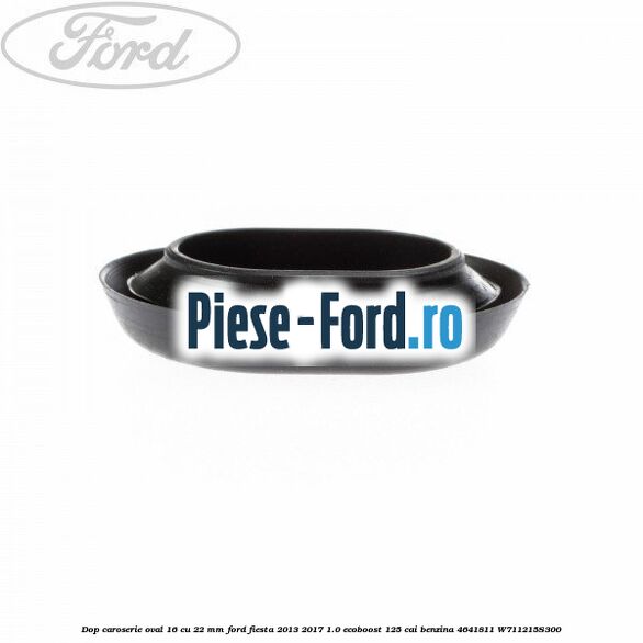 Dop caroserie oval 16 cu 22 mm Ford Fiesta 2013-2017 1.0 EcoBoost 125 cai benzina