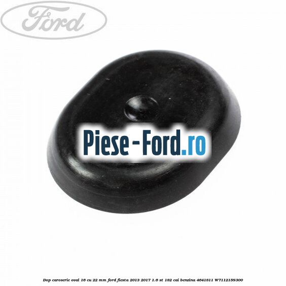 Dop caroserie oval 16 cu 22 mm Ford Fiesta 2013-2017 1.6 ST 182 cai benzina