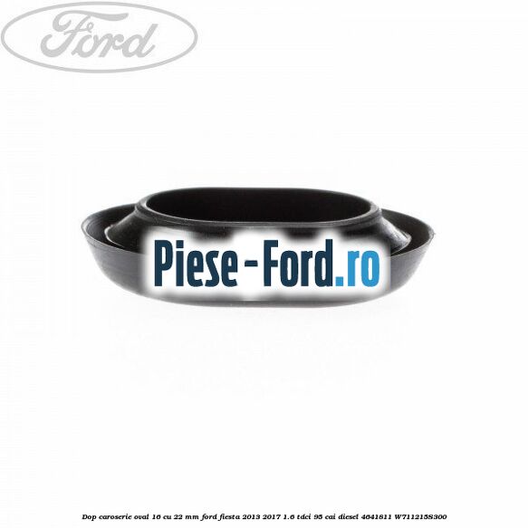 Dop caroserie oval 16 cu 22 mm Ford Fiesta 2013-2017 1.6 TDCi 95 cai diesel