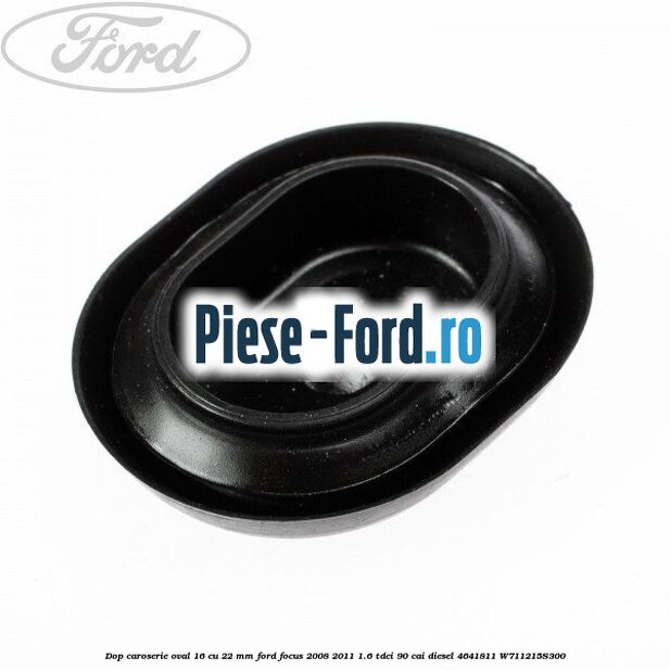 Dop caroserie oval 16 cu 22 mm Ford Focus 2008-2011 1.6 TDCi 90 cai diesel #911E5DCD69
