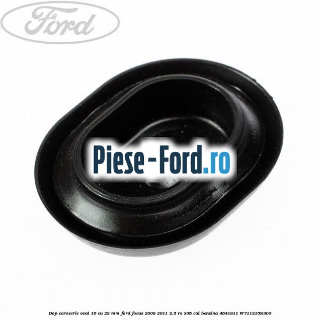 Dop caroserie oval 16 cu 22 mm Ford Focus 2008-2011 2.5 RS 305 cai benzina