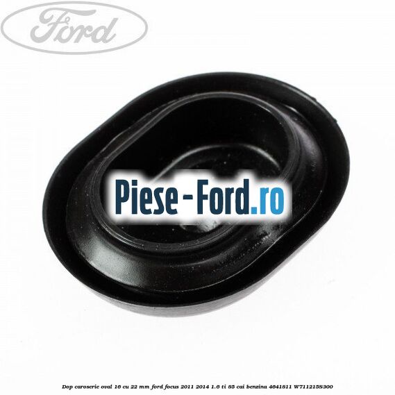 Dop caroserie oval 16 cu 22 mm Ford Focus 2011-2014 1.6 Ti 85 cai benzina