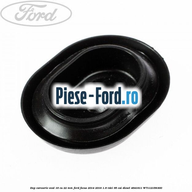 Dop caroserie oval 16 cu 22 mm Ford Focus 2014-2018 1.6 TDCi 95 cai diesel