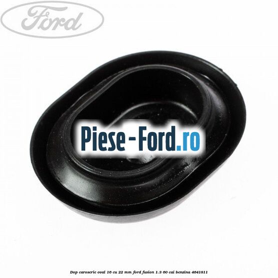 Dop caroserie oval 16 cu 22 mm Ford Fusion 1.3 60 cai