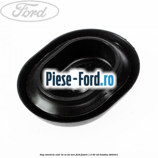 Dop caroserie oval 16 cu 22 mm Ford Fusion 1.4 80 cai