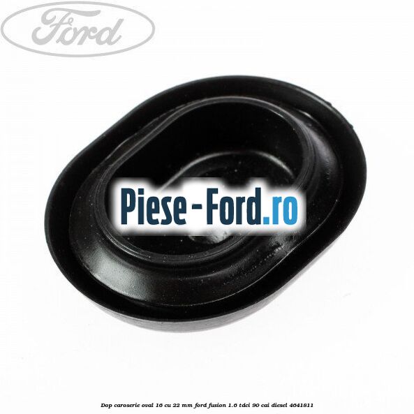 Dop caroserie oval 16 cu 22 mm Ford Fusion 1.6 TDCi 90 cai