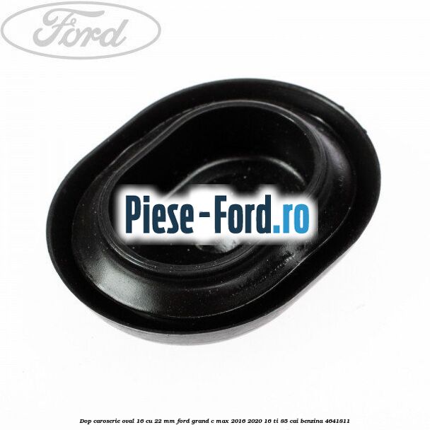 Dop caroserie oval 16 cu 22 mm Ford Grand C-Max 2016-2020 1.6 Ti 85 cai #6FB4889C16