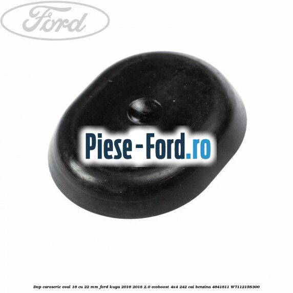 Dop caroserie oval 16 cu 22 mm Ford Kuga 2016-2018 2.0 EcoBoost 4x4 242 cai benzina #3BD64C1F6A