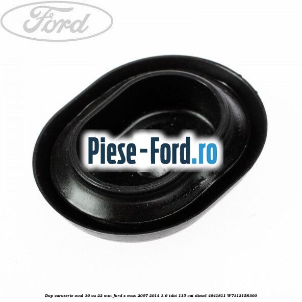 Dop caroserie oval 16 cu 22 mm Ford S-Max 2007-2014 1.6 TDCi 115 cai diesel