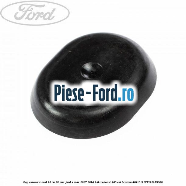 Dop caroserie oval 16 cu 22 mm Ford S-Max 2007-2014 2.0 EcoBoost 203 cai benzina