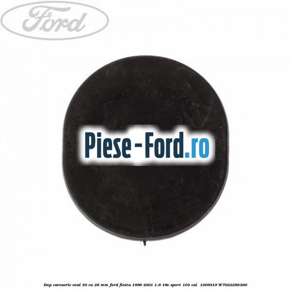 Dop caroserie oval 33 cu 26 mm Ford Fiesta 1996-2001 1.6 16V Sport 103 cai  #7BCEFA3E2A