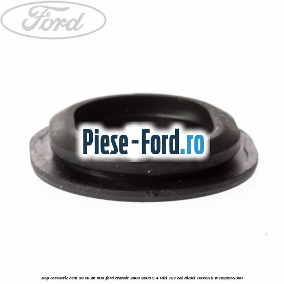 Dop caroserie oval 33 cu 26 mm Ford Transit 2000-2006 2.4 TDCi 137 cai #223D1CD562 Dop caroserie oval 33 cu 26 mm Ford Transit 2000-2006 2.4 TDCi 137 cai diesel #223D1CD562