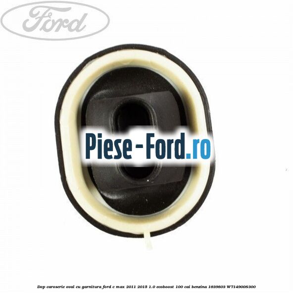 Dop caroserie oval 16 cu 22 mm Ford C-Max 2011-2015 1.0 EcoBoost 100 cai benzina