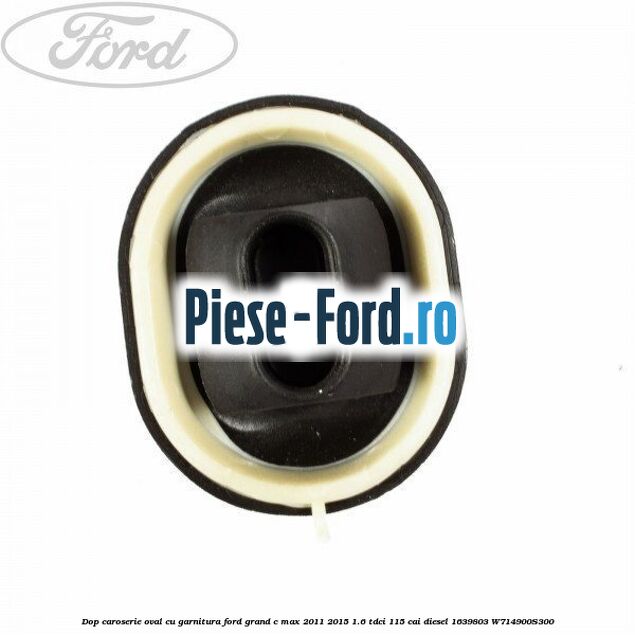 Dop caroserie oval 16 cu 22 mm Ford Grand C-Max 2011-2015 1.6 TDCi 115 cai diesel