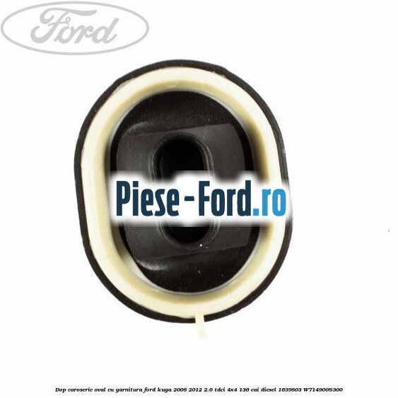 Dop caroserie oval 16 cu 22 mm Ford Kuga 2008-2012 2.0 TDCi 4x4 136 cai diesel