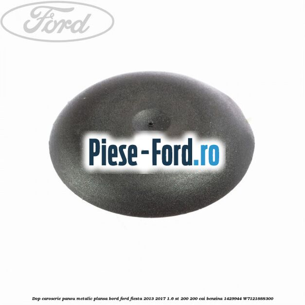 Dop caroserie oval 16 cu 22 mm Ford Fiesta 2013-2017 1.6 ST 200 200 cai benzina