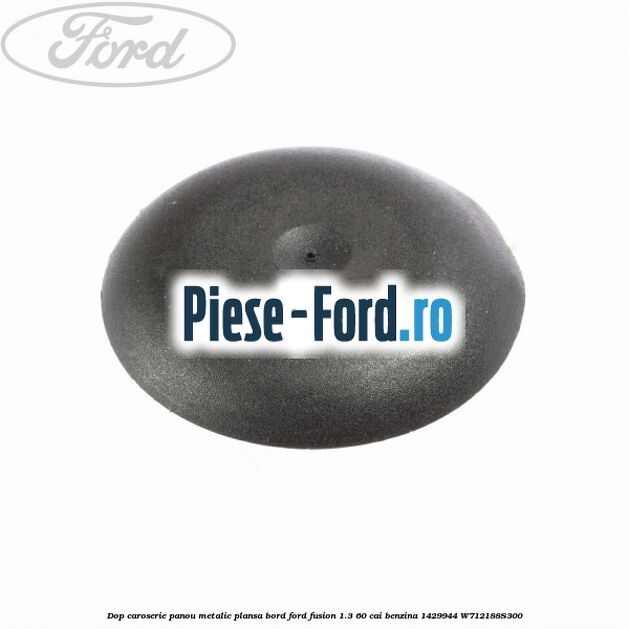 Dop caroserie oval 16 cu 22 mm Ford Fusion 1.3 60 cai benzina