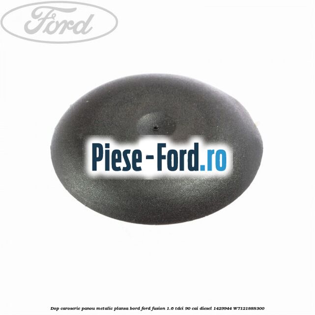 Dop caroserie oval 16 cu 22 mm Ford Fusion 1.6 TDCi 90 cai diesel