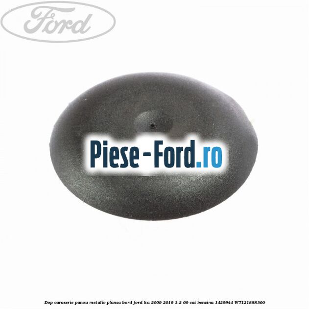 Dop caroserie panou metalic plansa bord Ford Ka 2009-2016 1.2 69 cai benzina