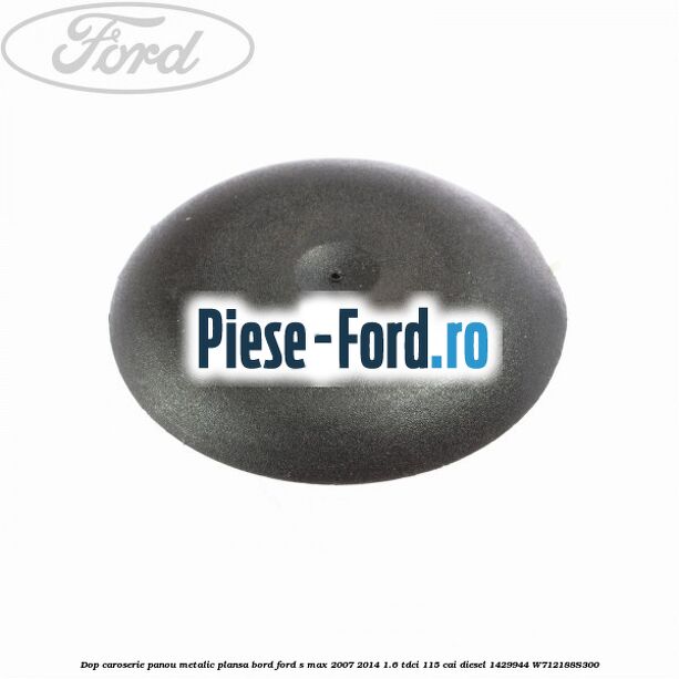Dop caroserie oval 16 cu 22 mm Ford S-Max 2007-2014 1.6 TDCi 115 cai diesel