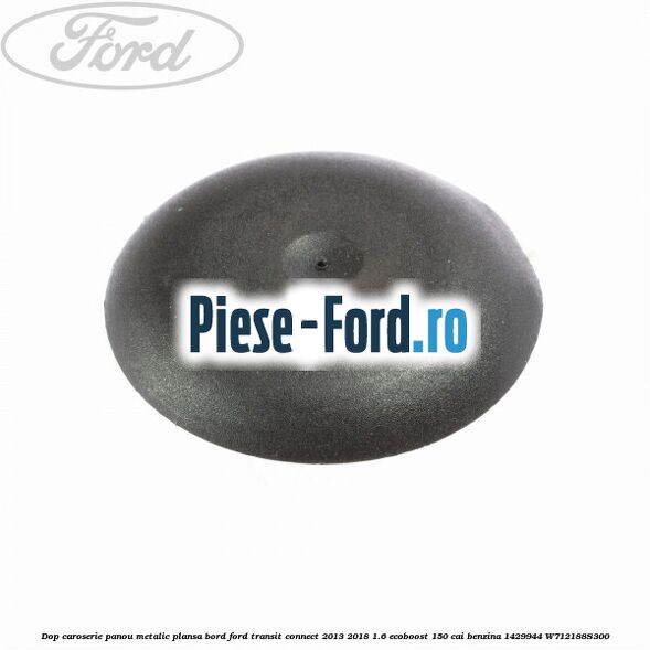 Dop caroserie panou metalic plansa bord Ford Transit Connect 2013-2018 1.6 EcoBoost 150 cai benzina